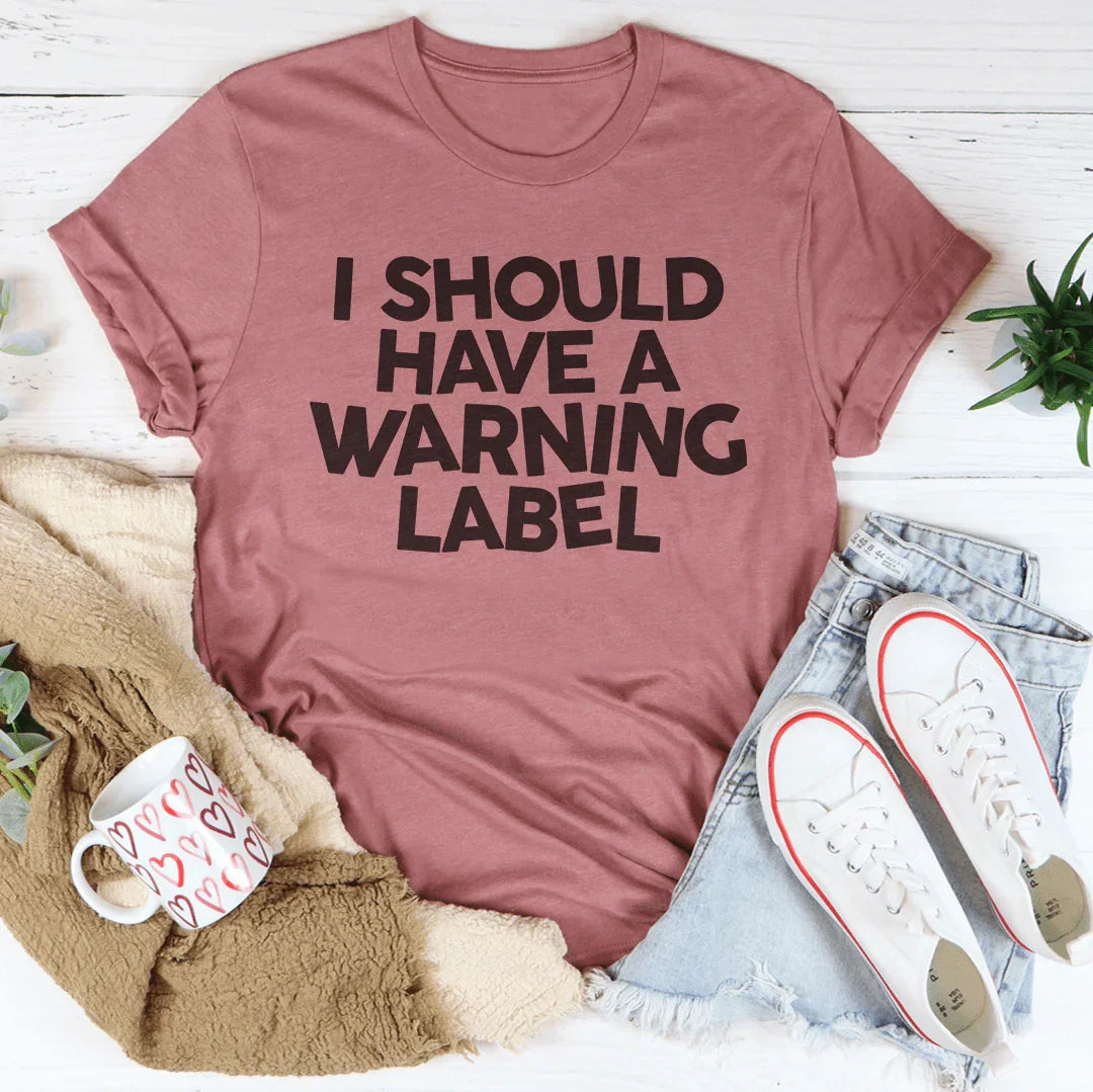 I Should Have A Warning Label Tee