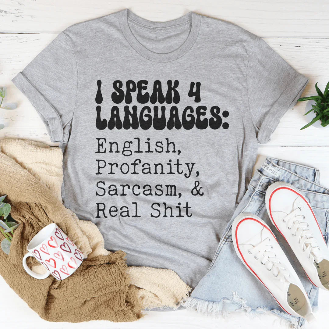 I Speak 4 Languages English Profanity Sarcasm & Real S* Tee