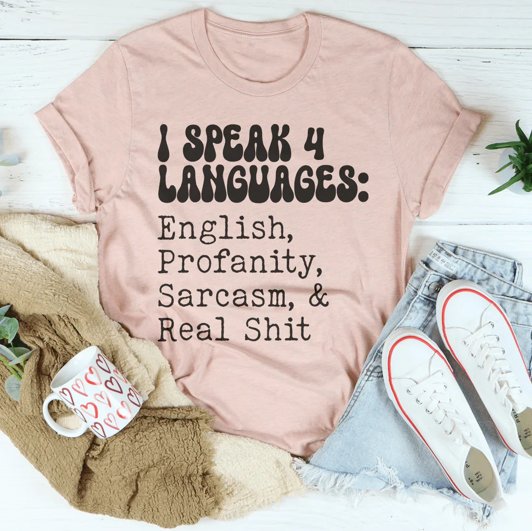 I Speak 4 Languages English Profanity Sarcasm & Real S* Tee