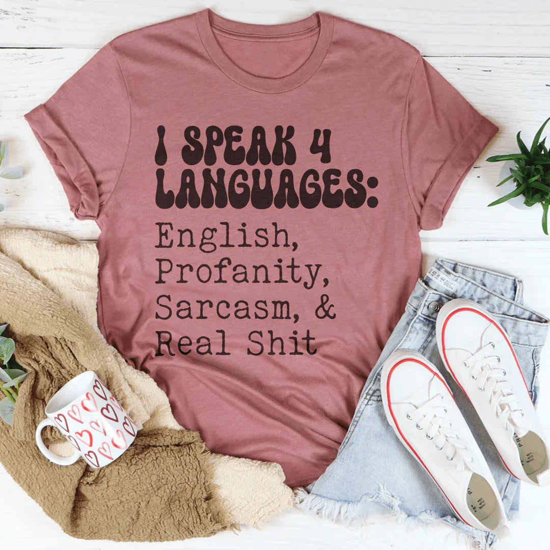 I Speak 4 Languages English Profanity Sarcasm & Real S* Tee