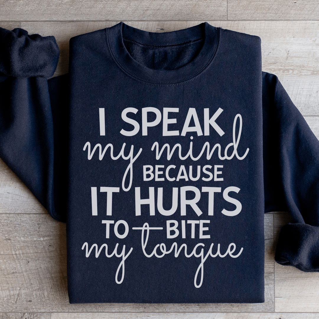 I Speak My Mind Because It Hurts To Bite My Tongue Sweatshirt