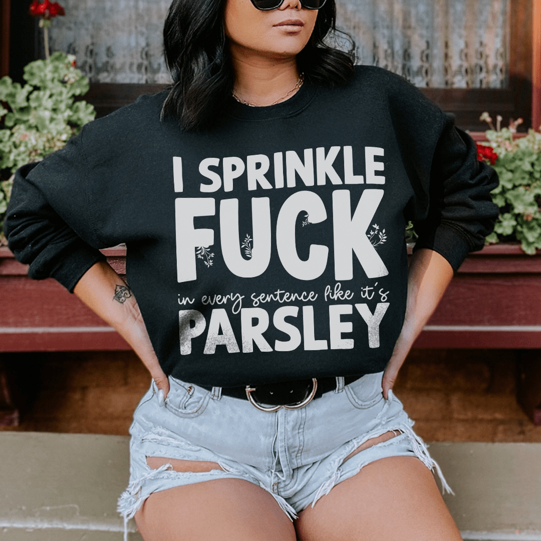 I Sprinkle In Every Sentence Like It's Parsley Sweatshirt