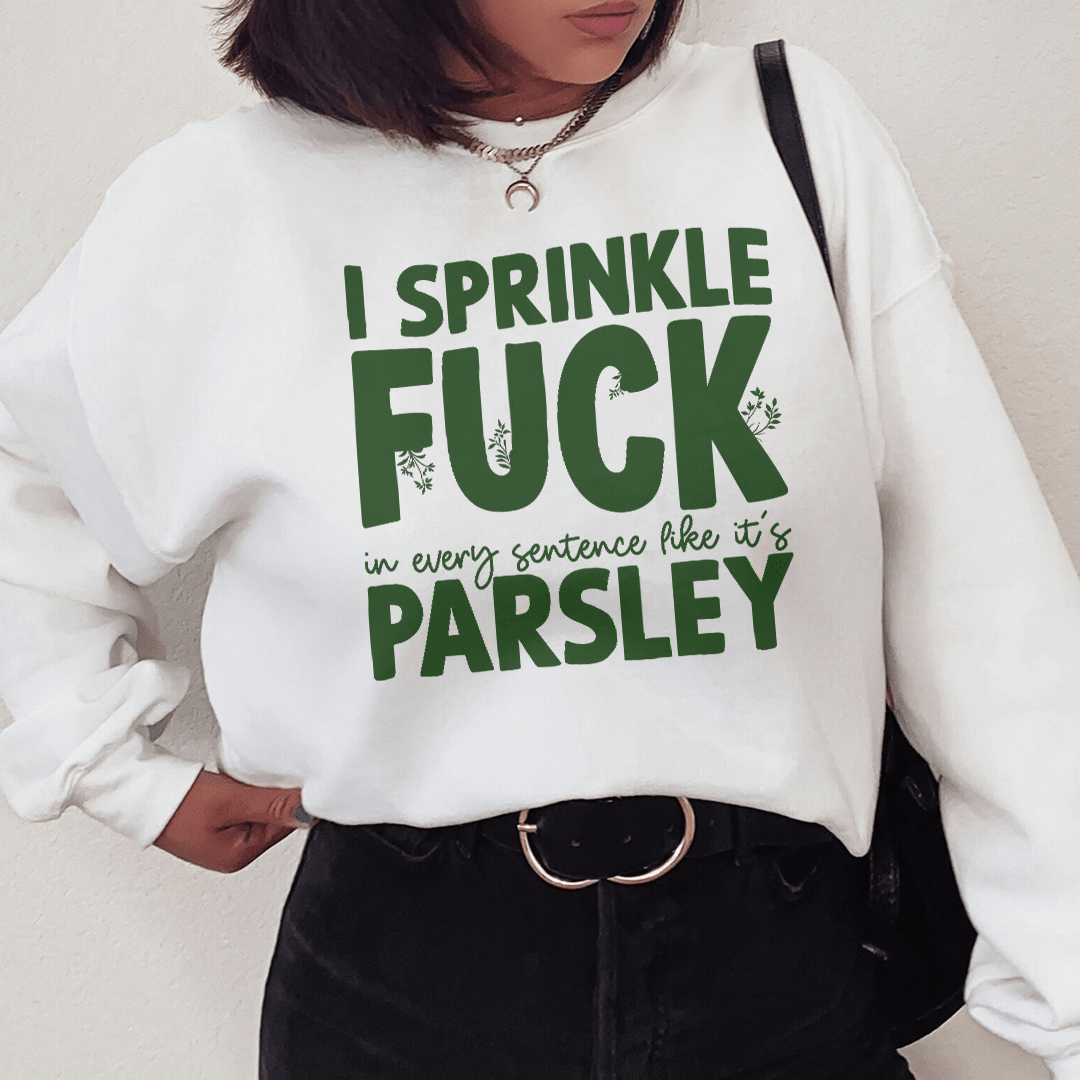 I Sprinkle In Every Sentence Like It's Parsley Sweatshirt