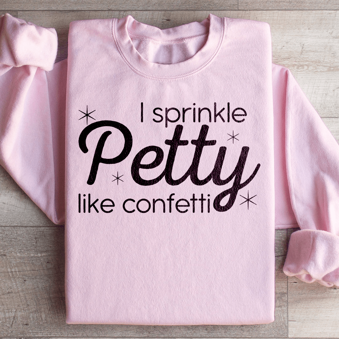 I Sprinkle Petty Like Confetti Sweatshirt