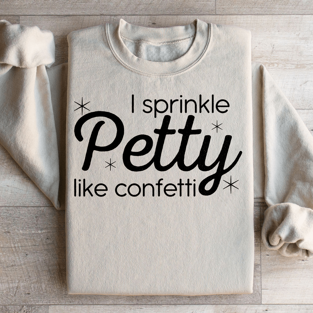 I Sprinkle Petty Like Confetti Sweatshirt