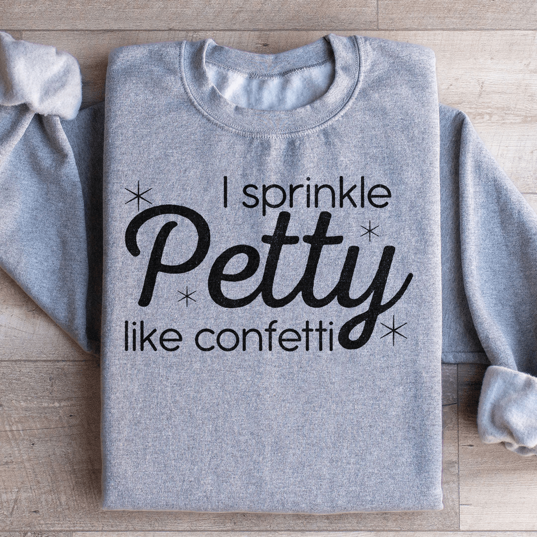 I Sprinkle Petty Like Confetti Sweatshirt