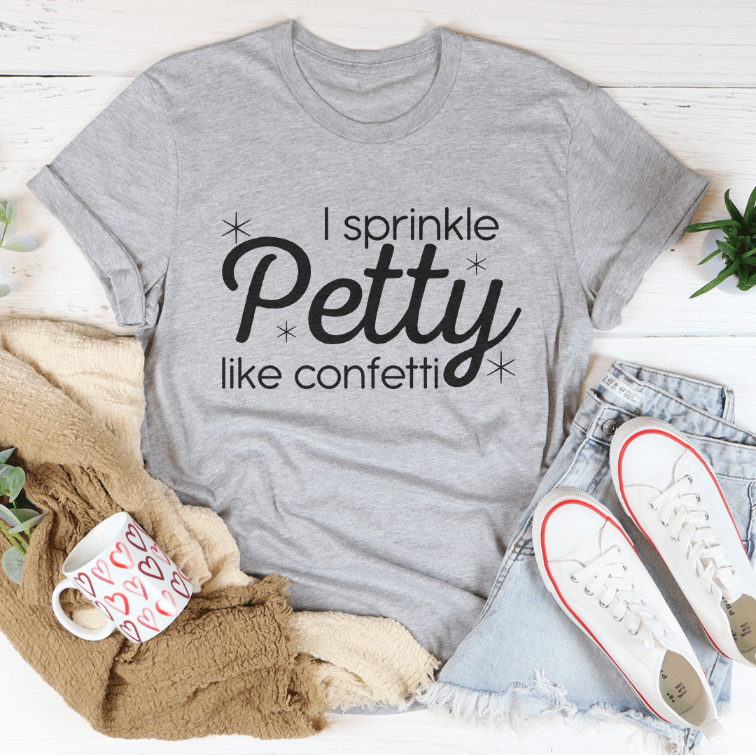 I Sprinkle Petty Like Confetti Tee