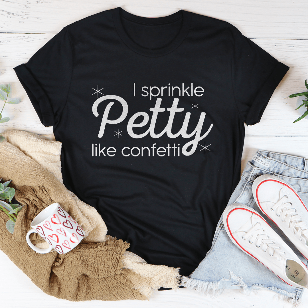 I Sprinkle Petty Like Confetti Tee