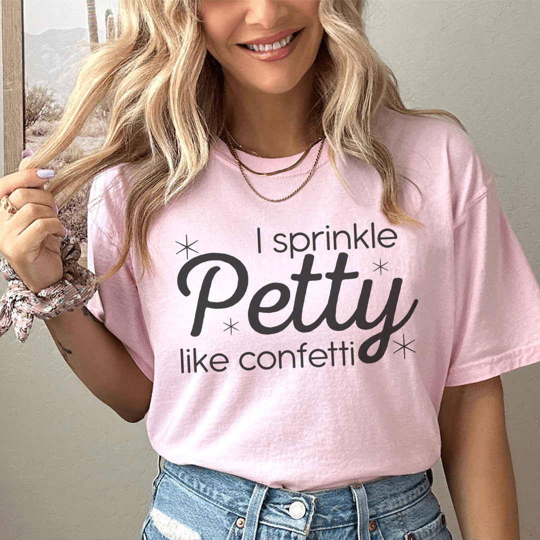 I Sprinkle Petty Like Confetti Tee