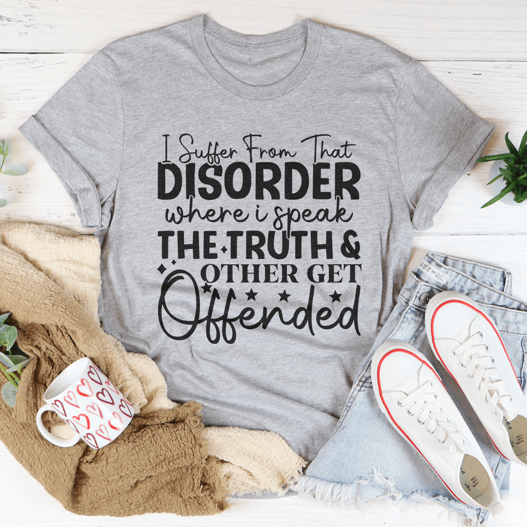 I Suffer From That Disorder Where I Speak The Truth Tee