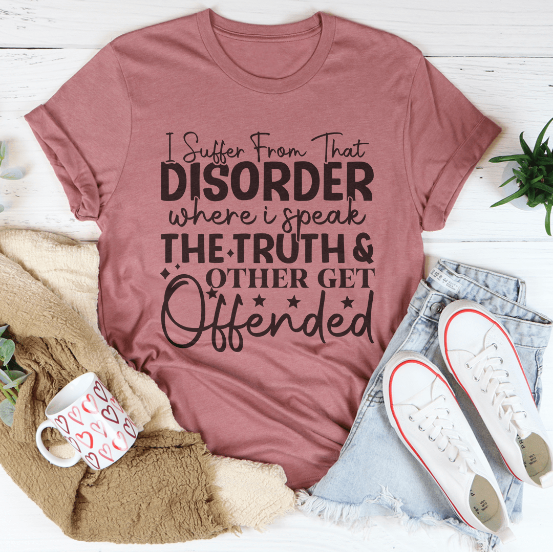 I Suffer From That Disorder Where I Speak The Truth Tee