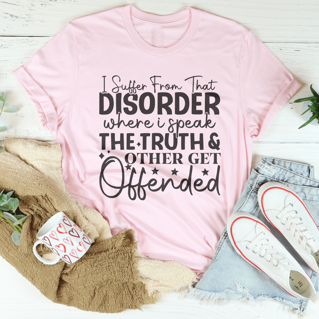 I Suffer From That Disorder Where I Speak The Truth Tee