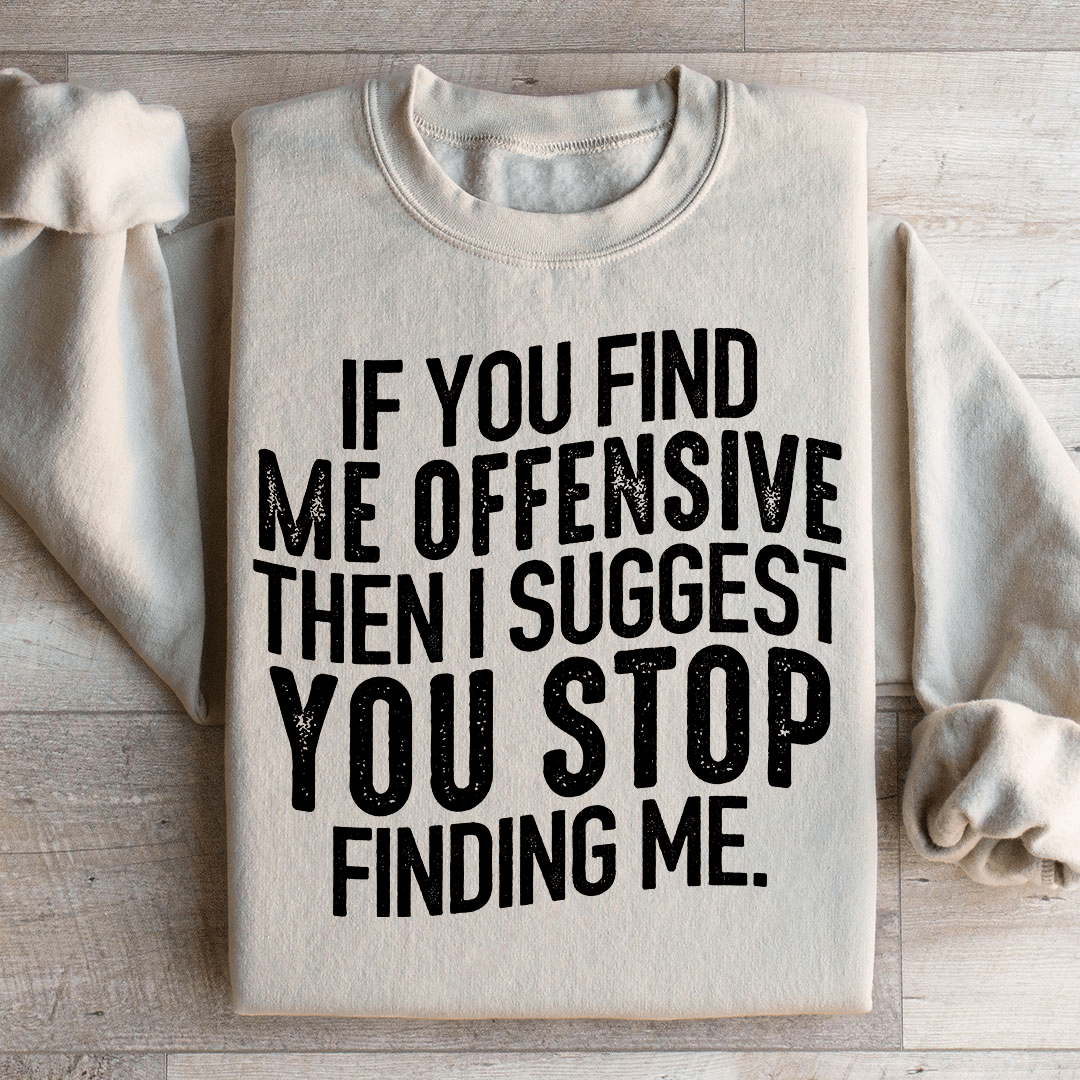 I Suggest You Stop Finding Me Sweatshirt
