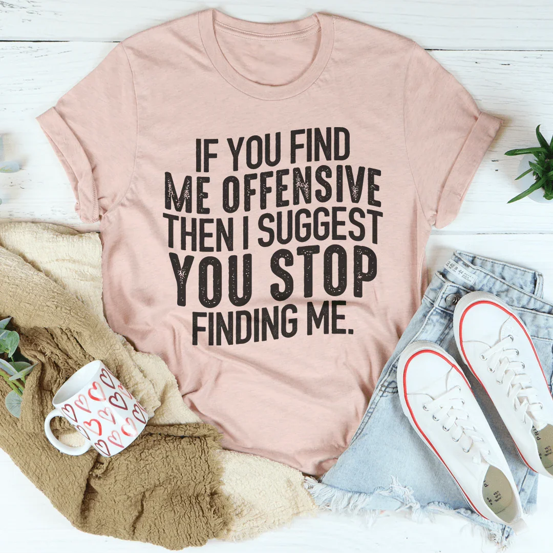 I Suggest You Stop Finding Me Tee