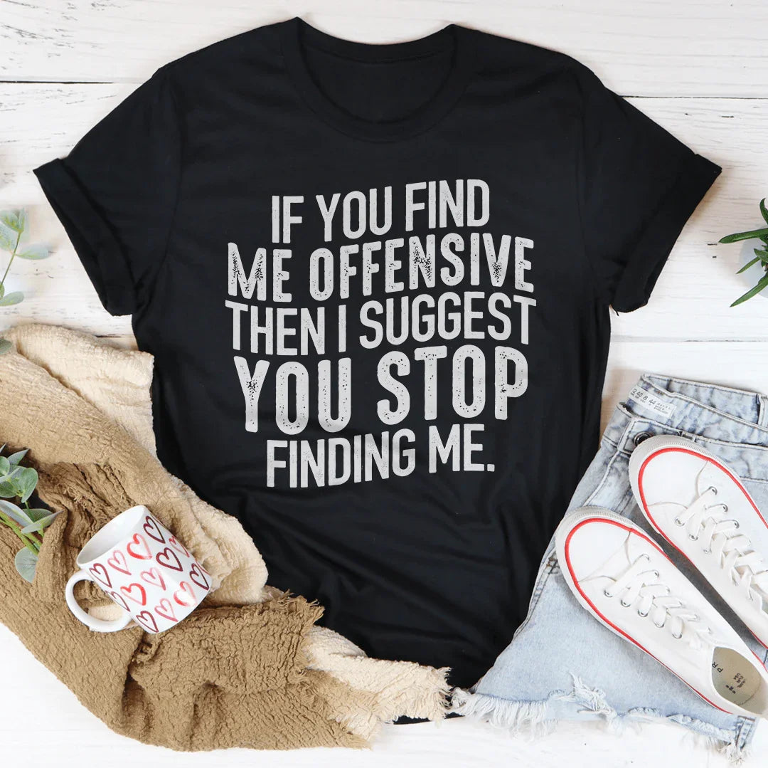 I Suggest You Stop Finding Me Tee