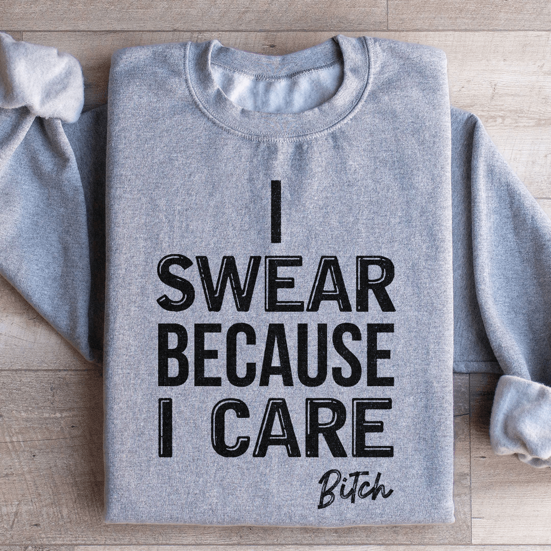 I Swear Because I Care Sweatshirt