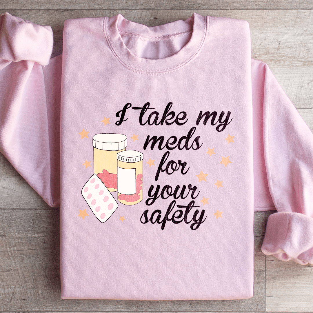 I Take My Meds For Your Safety Sweatshirt