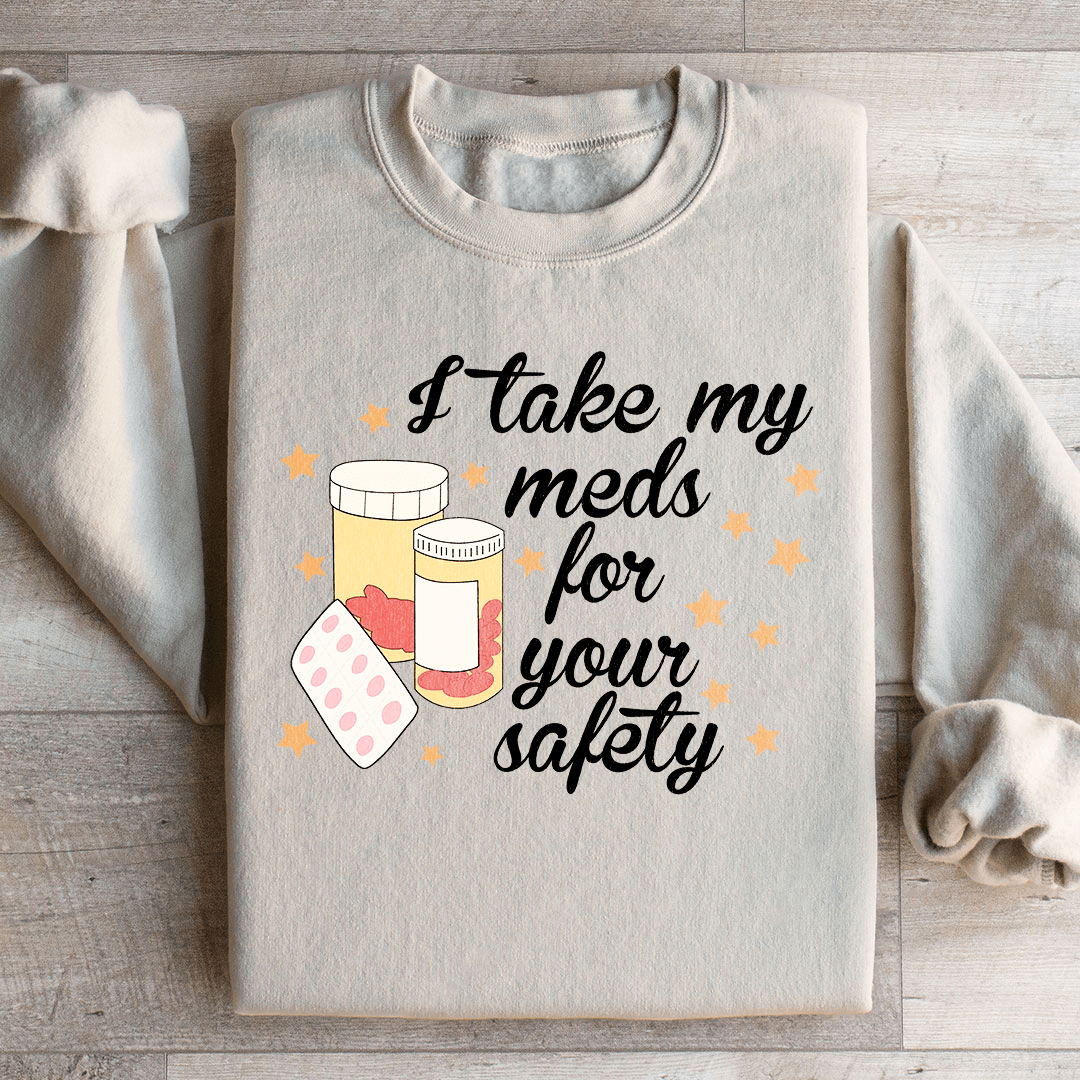 I Take My Meds For Your Safety Sweatshirt
