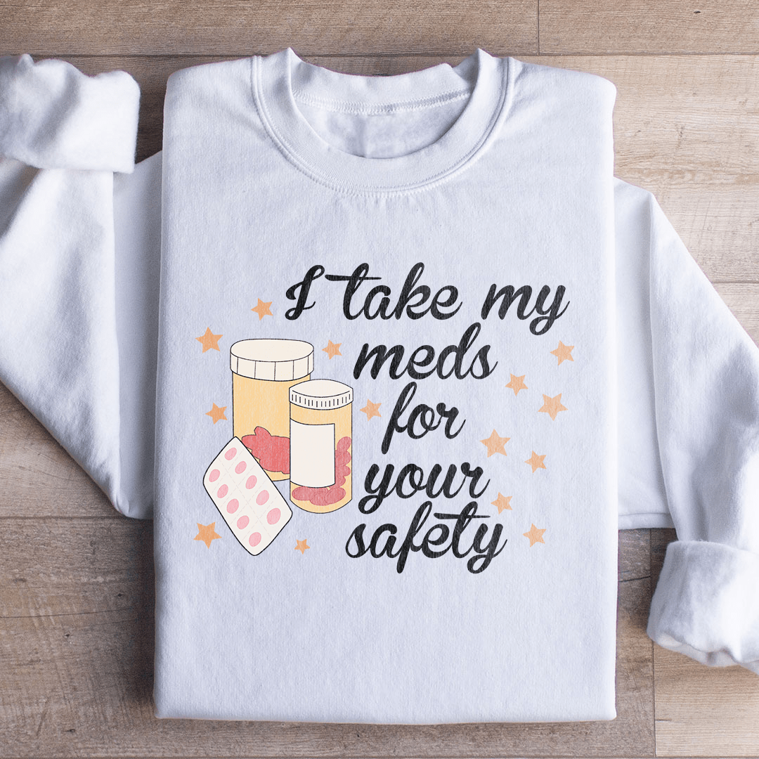 I Take My Meds For Your Safety Sweatshirt