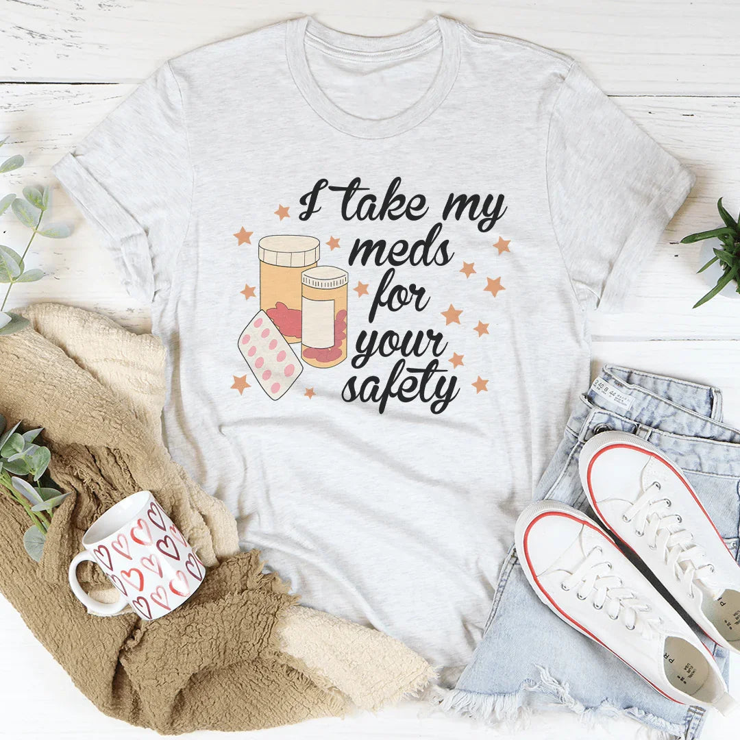 I Take My Meds For Your Safety Tee