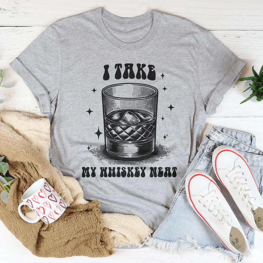 I Take My Whiskey Neat Tee