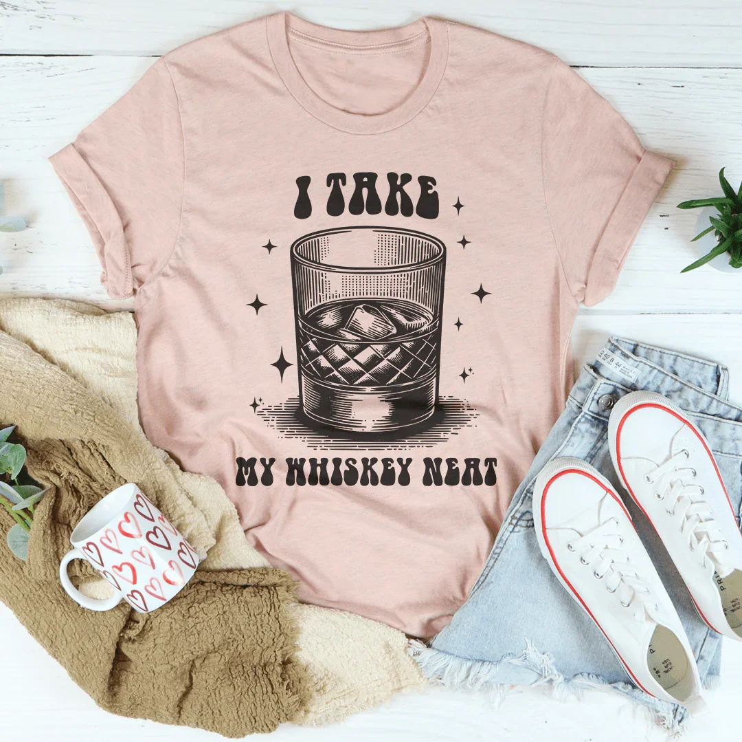I Take My Whiskey Neat Tee