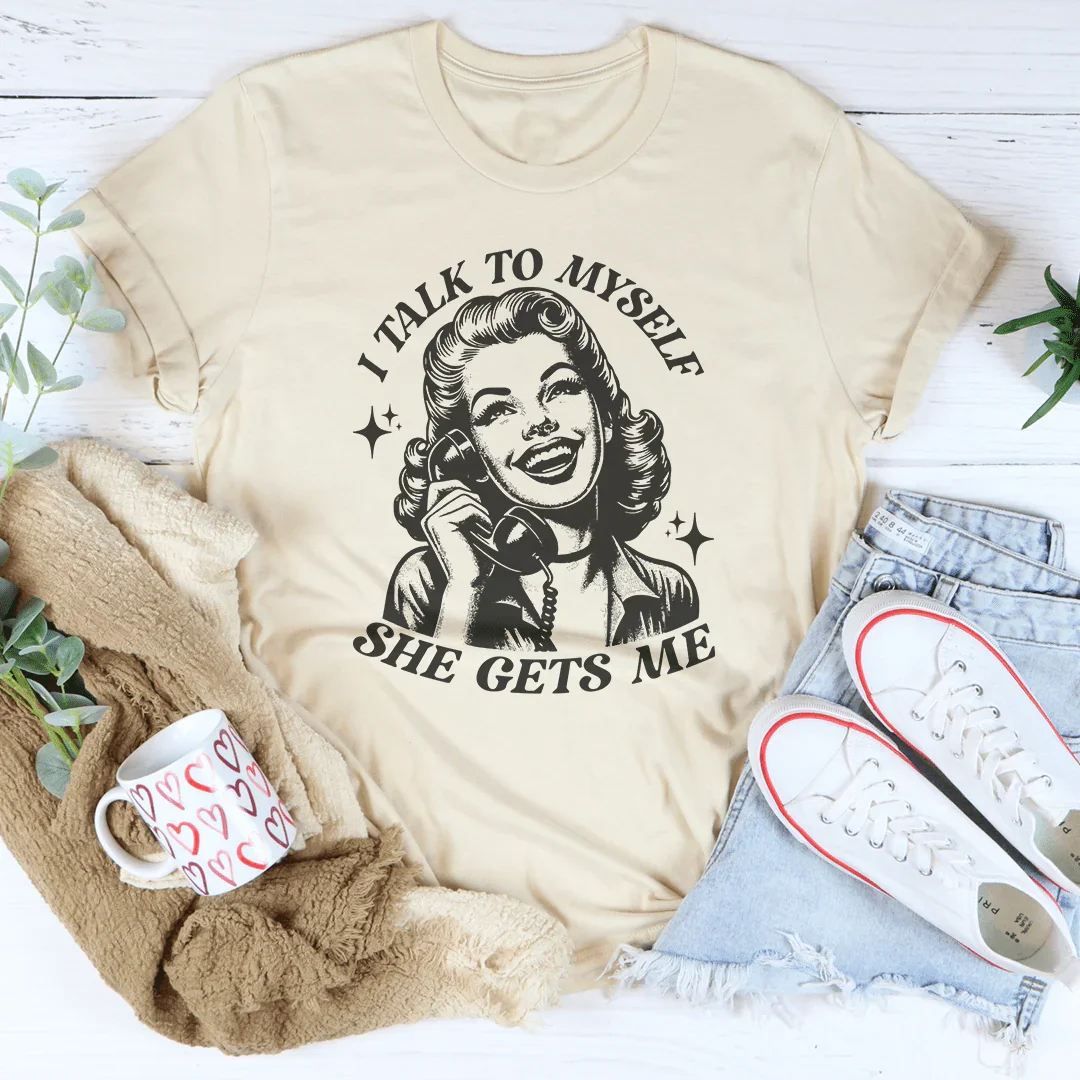I Talk To Myself She Gets Me Tee