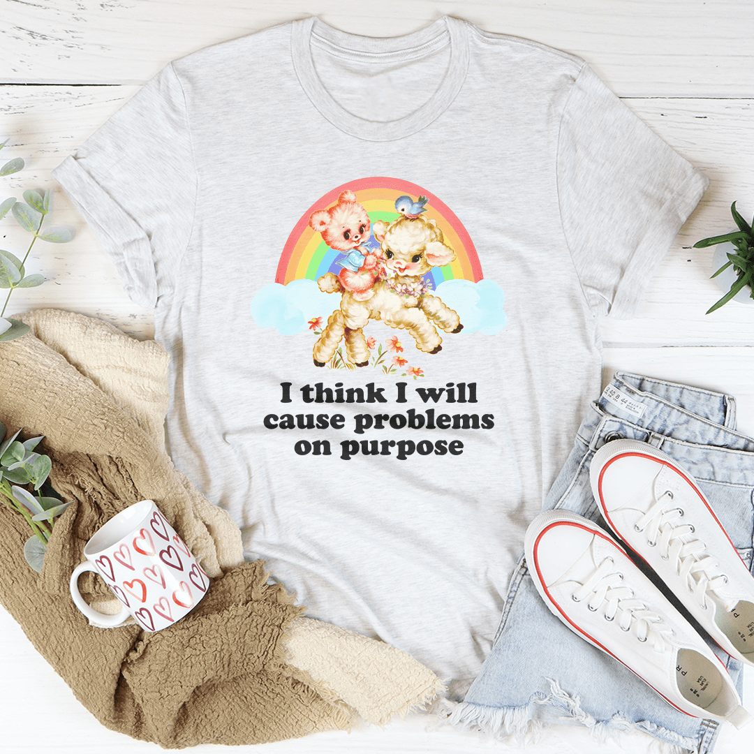 I Think I Will Cause Problems On Purpose Tee