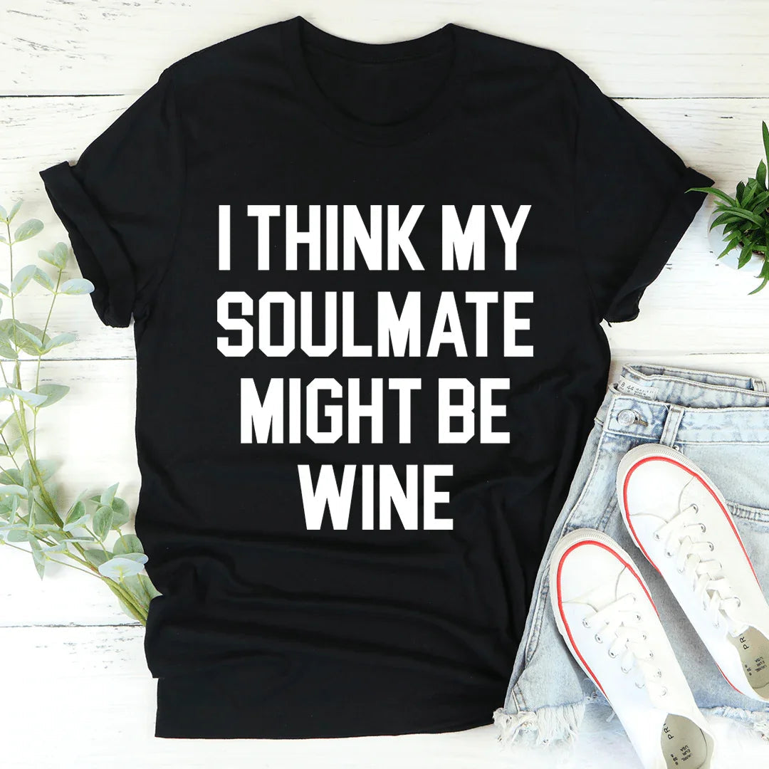 I Think My Soulmate Might Be Wine Tee