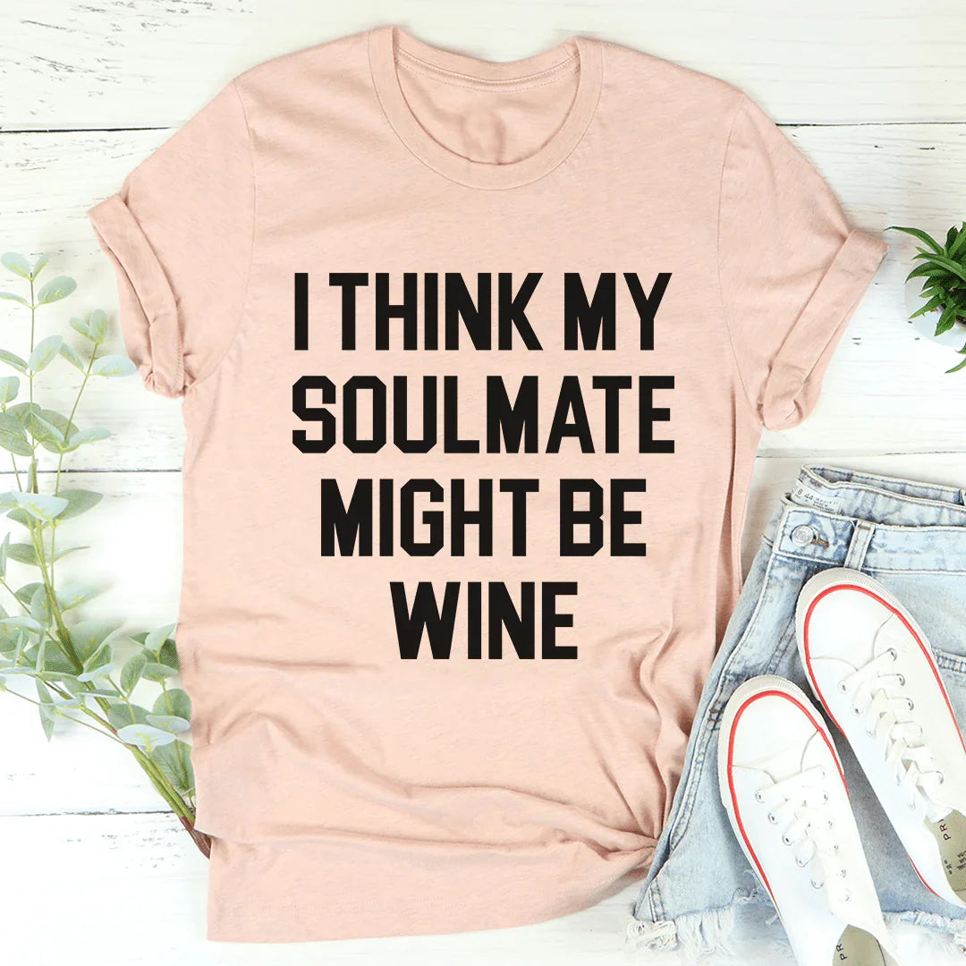 I Think My Soulmate Might Be Wine Tee
