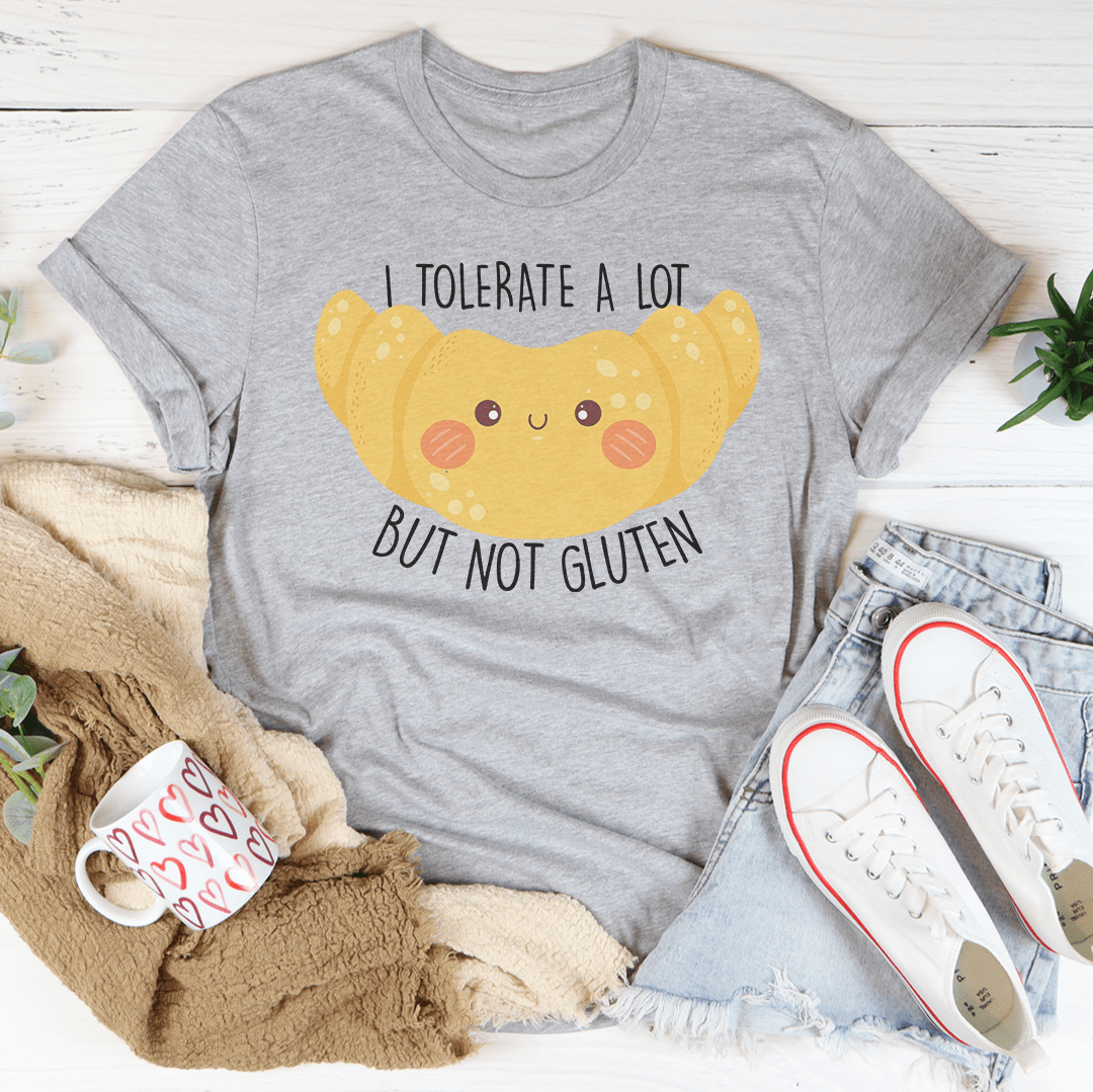 I Tolerate A Lot But Not Gluten Tee