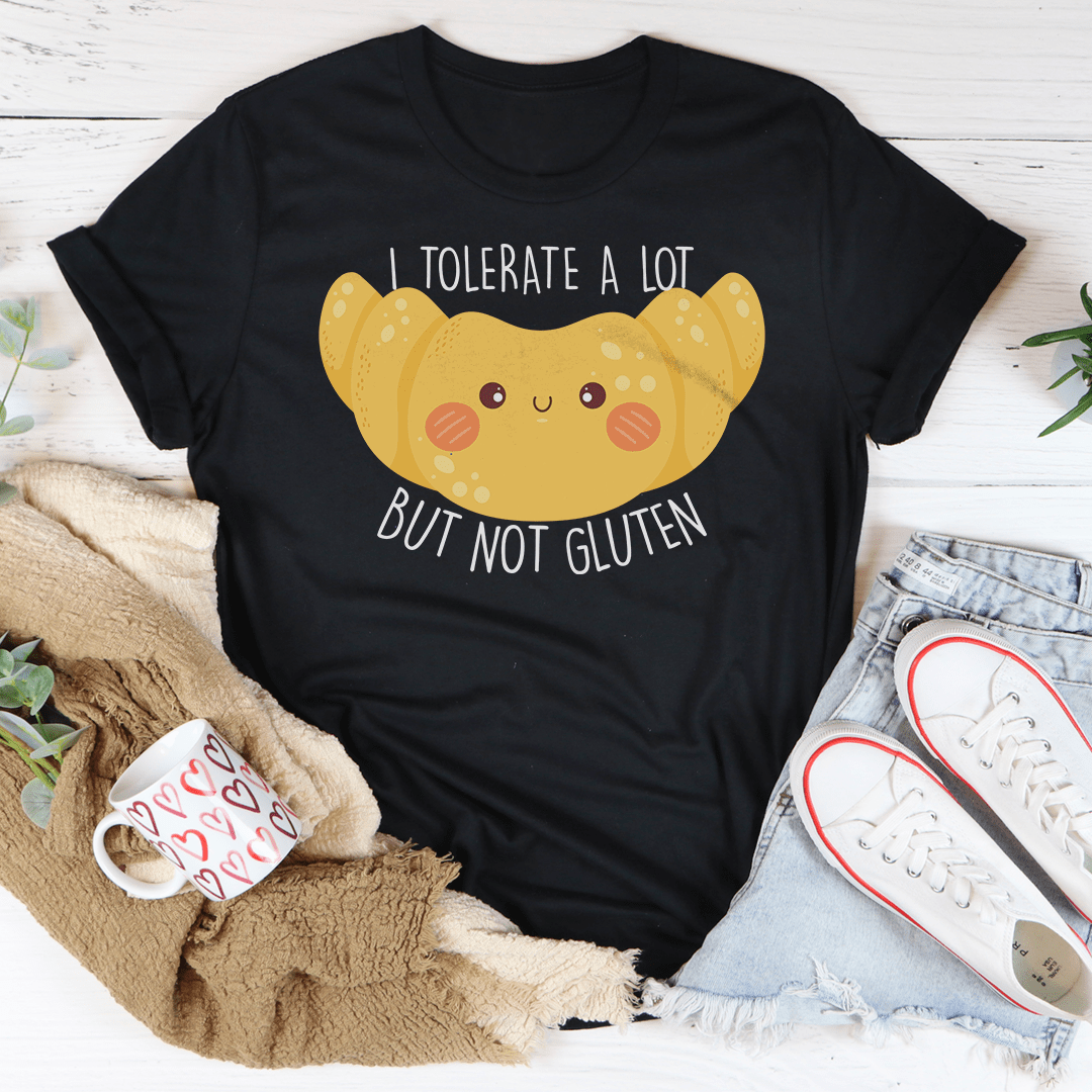 I Tolerate A Lot But Not Gluten Tee