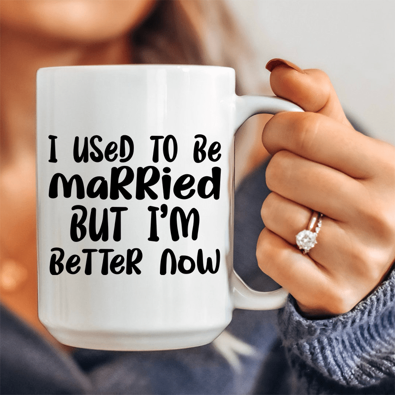 I Used To Be Married But I'm Better Now Ceramic Mug 15 oz
