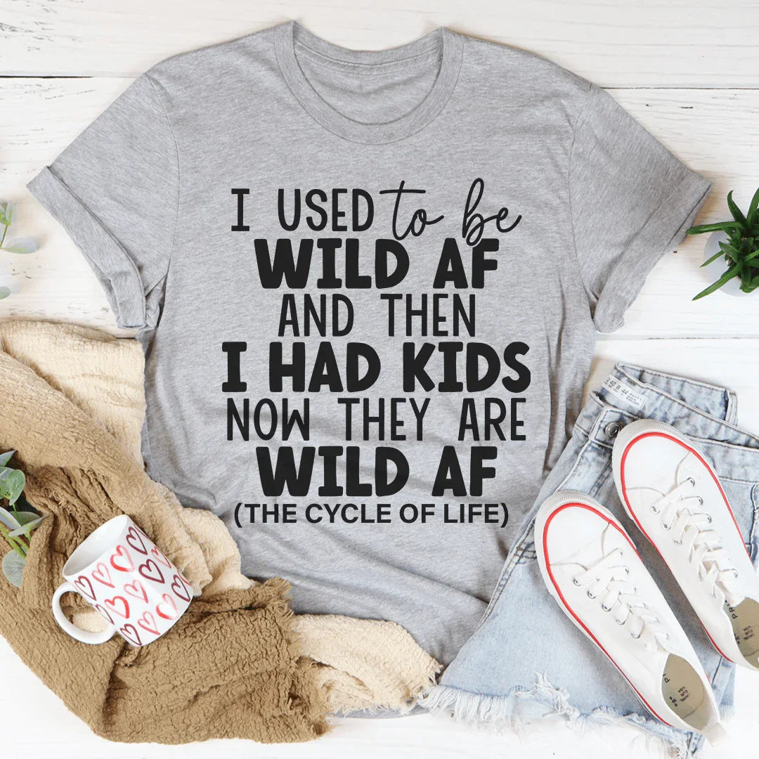 I Used To Be Wild AF And Then I Had Kids Tee