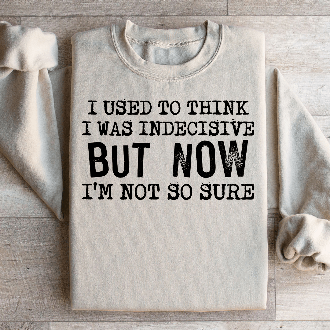I Used To Think I Was Indecisive But Now I'm Not So Sure Sweatshirt