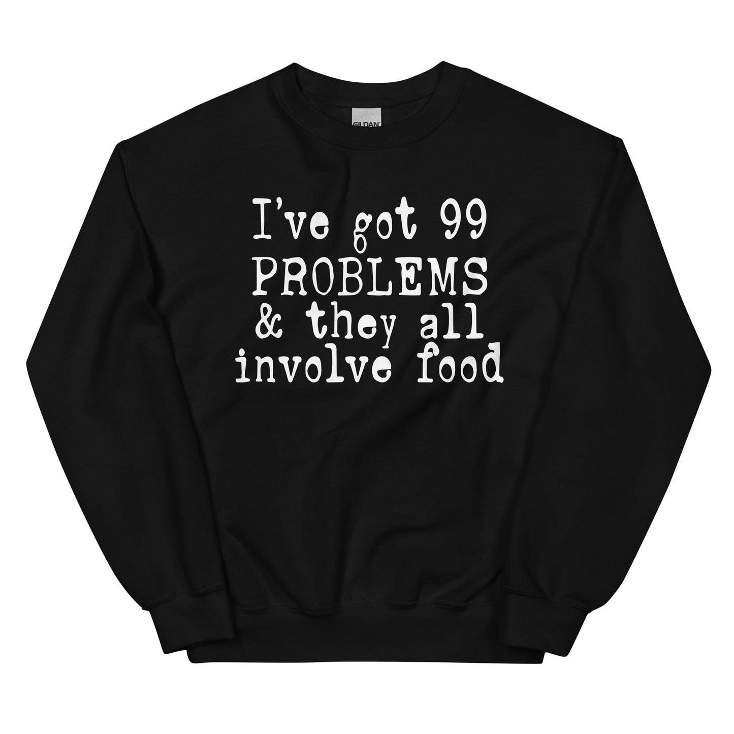 I've Got 99 Problems & They All Involve Food Sweatshirt