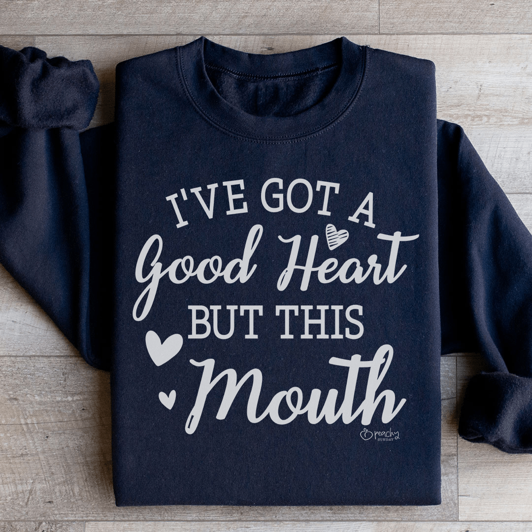 I've Got A Good Heart But This Mouth Sweatshirt