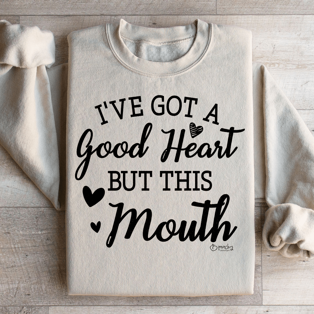 I've Got A Good Heart But This Mouth Sweatshirt