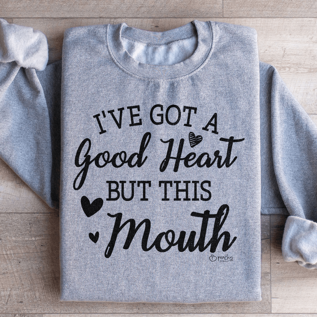 I've Got A Good Heart But This Mouth Sweatshirt