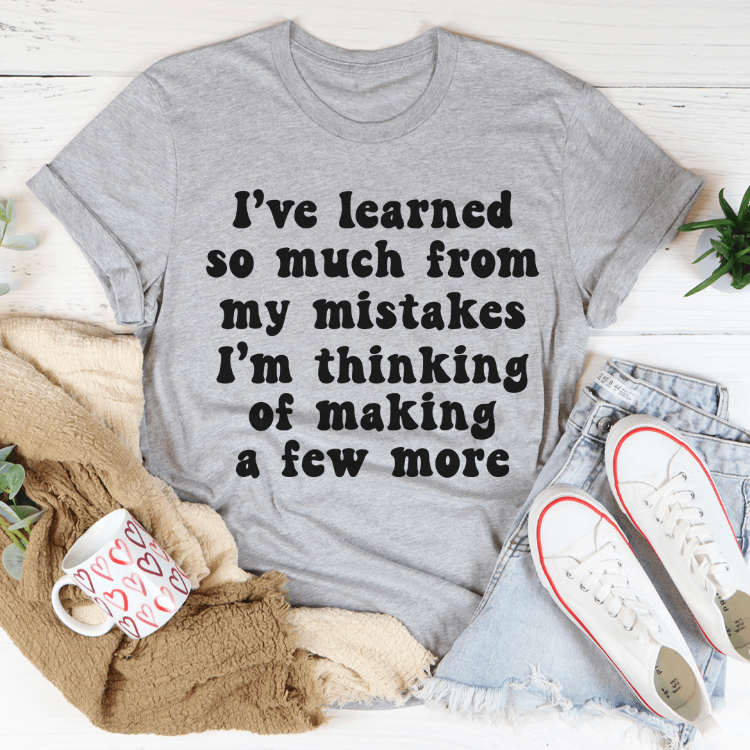 I've Learned So Much From My Mistakes Tee