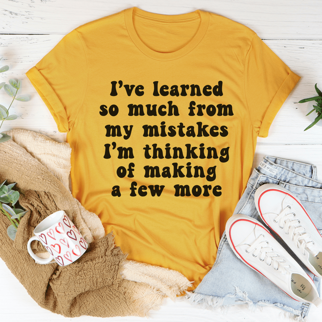 I've Learned So Much From My Mistakes Tee