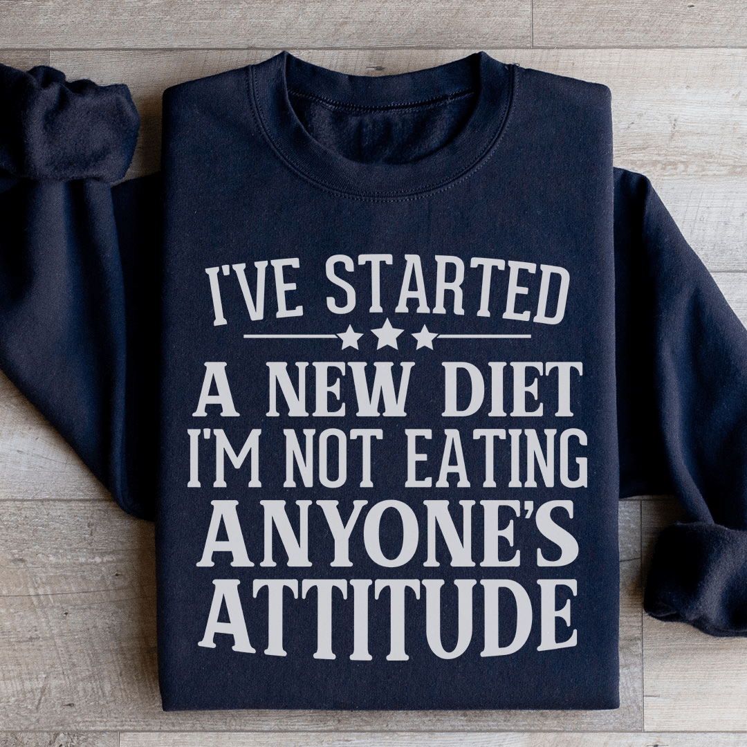 I've Started A New Diet I'm Not Eating Anyone's Attitude Sweatshirt