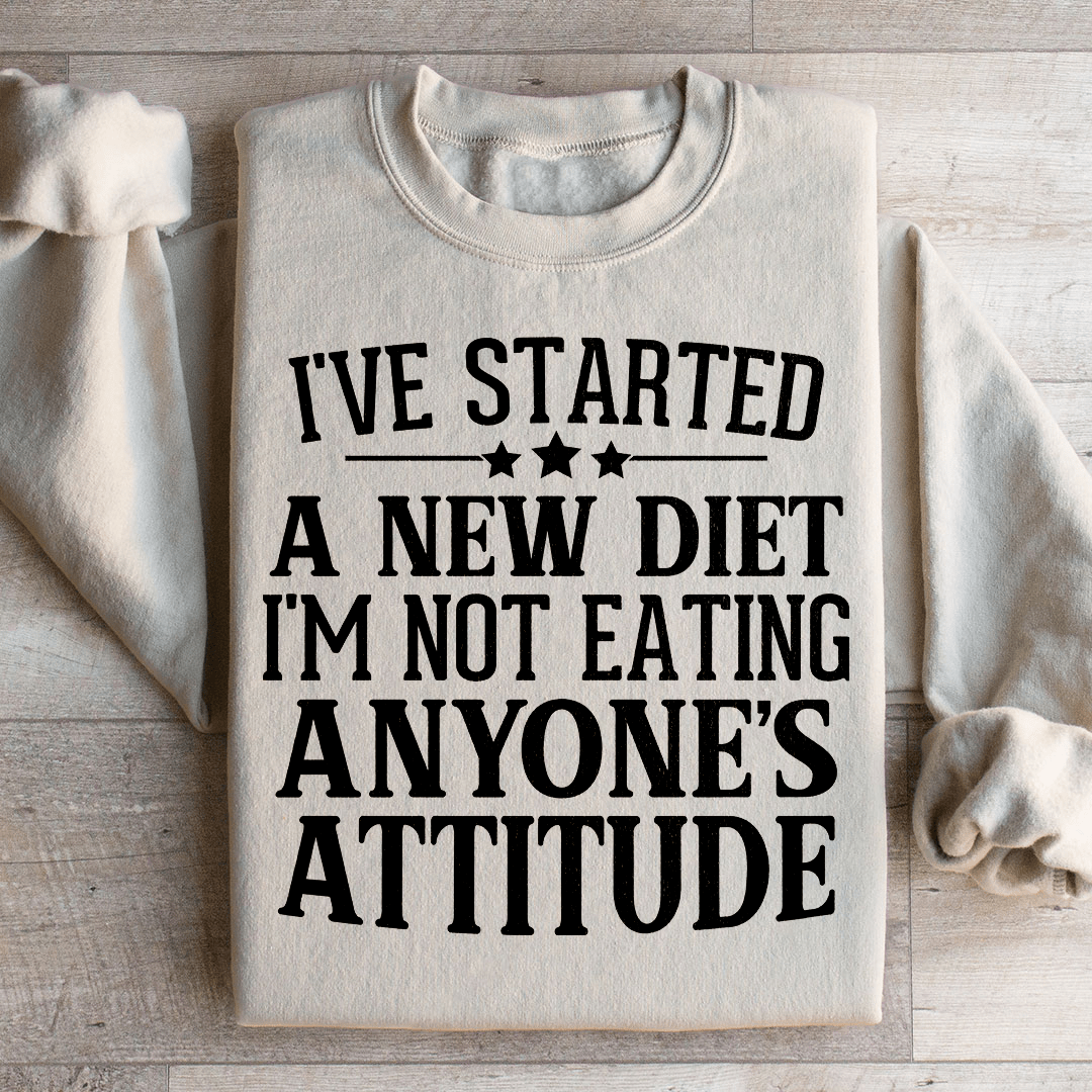 I've Started A New Diet I'm Not Eating Anyone's Attitude Sweatshirt