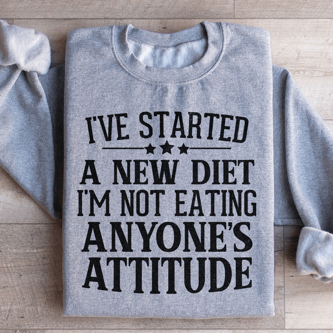 I've Started A New Diet I'm Not Eating Anyone's Attitude Sweatshirt