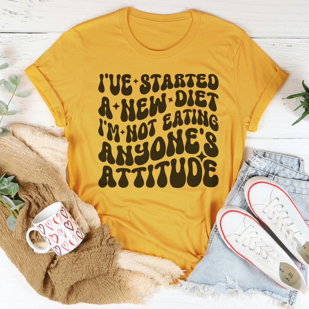 I've Started A New Diet I'm Not Eating Anyone's Attitude Tee