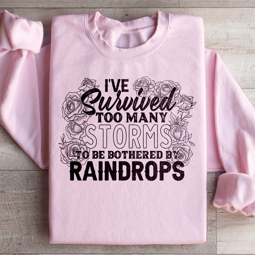 I've Survived Too Many Storms To Be Bothered By Raindrops Sweatshirt