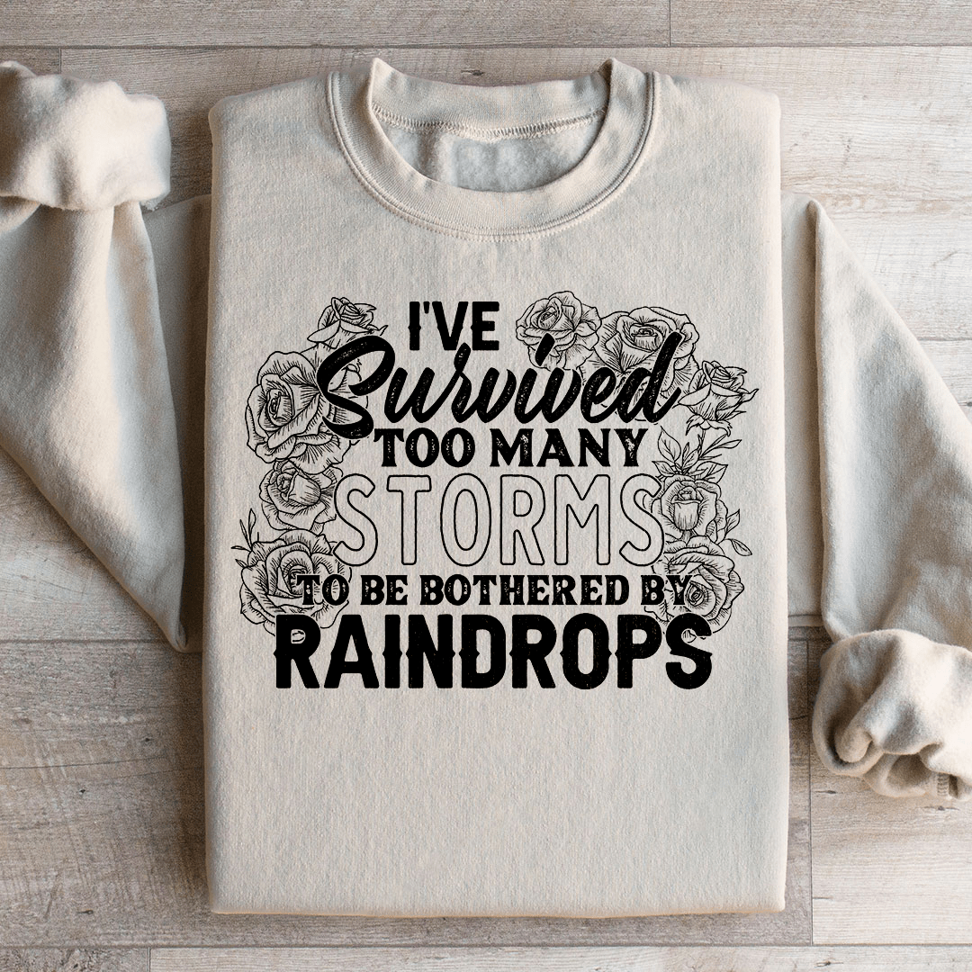 I've Survived Too Many Storms To Be Bothered By Raindrops Sweatshirt
