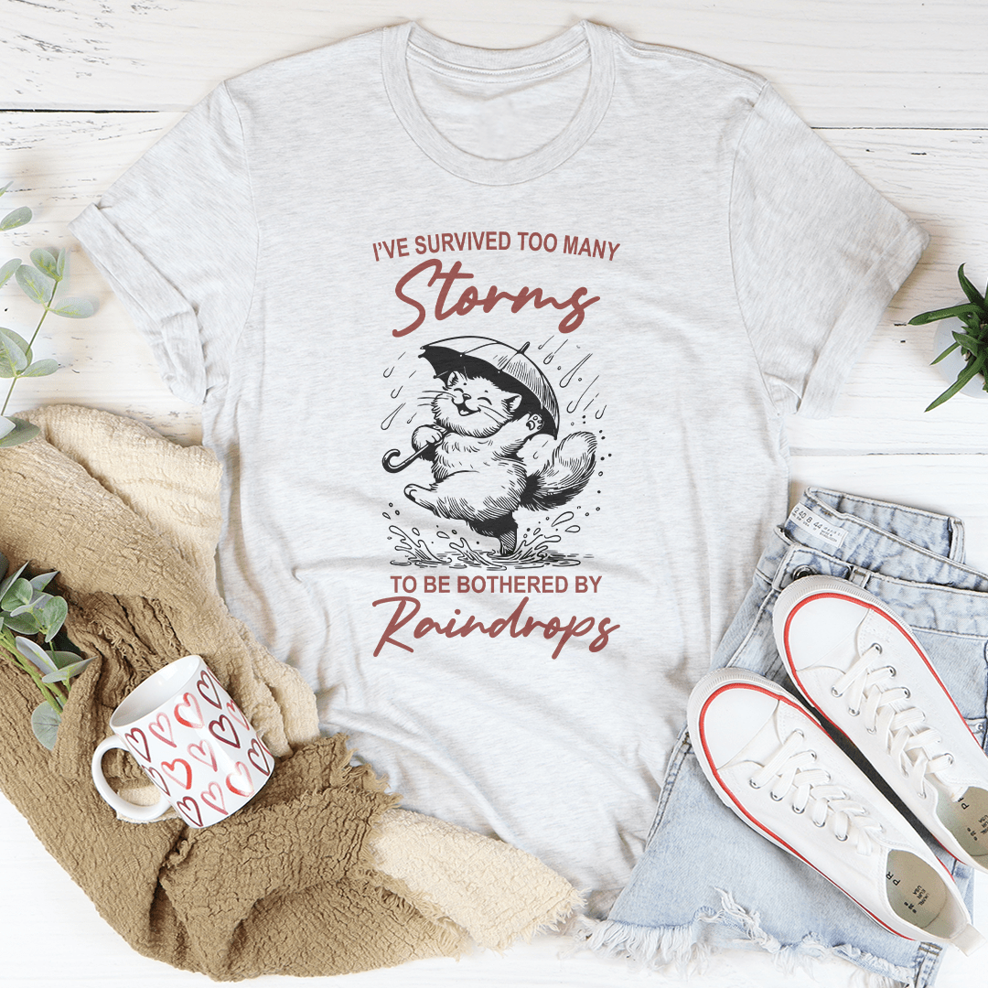 I've Survived Too Many Storms To Be Bothered By Raindrops Tee