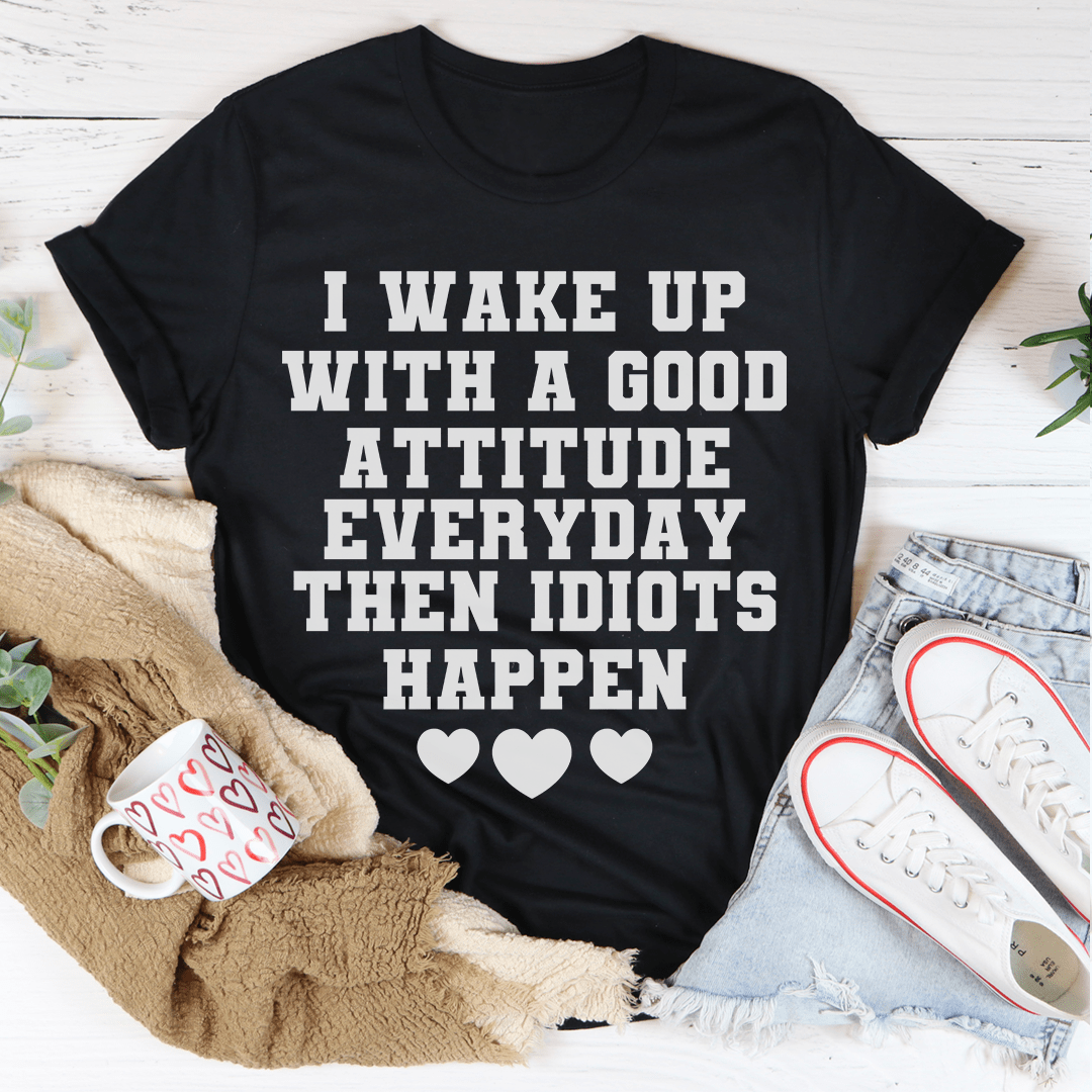 I Wake Up With A Good Attitude Everyday Tee