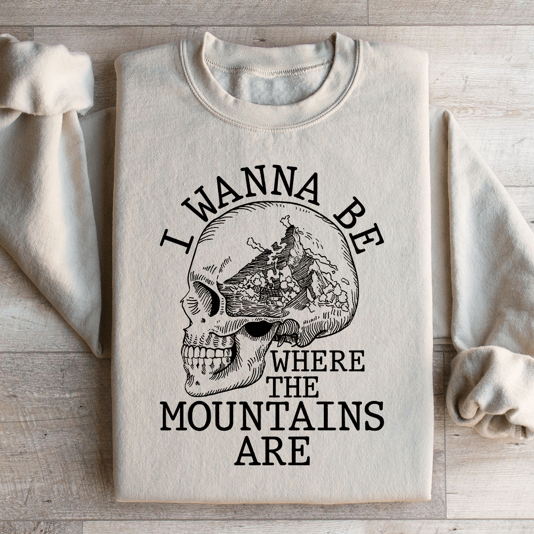 I Wanna Be Where The Mountains Are Sweatshirt